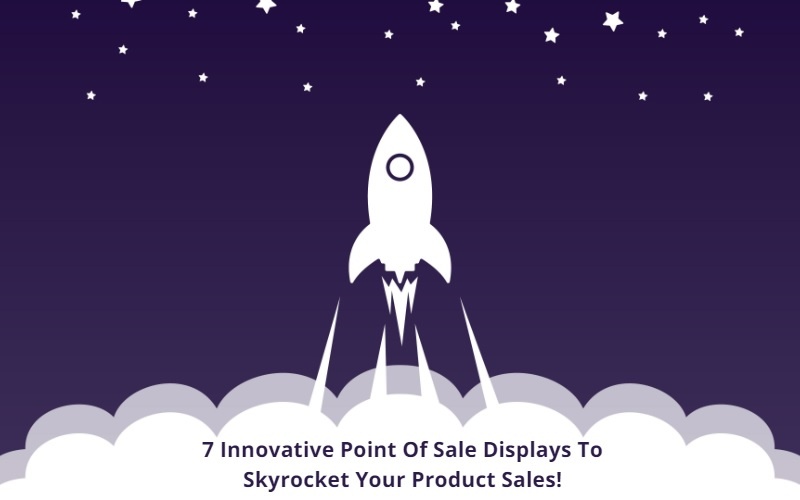 7 Innovative Point Of Sale Displays To Skyrocket Your Product Sales.jpg